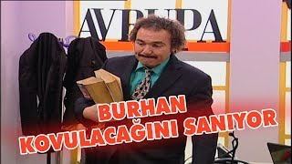 Burhan işten çıkarılacağını sanıyor! - Avrupa Yakası