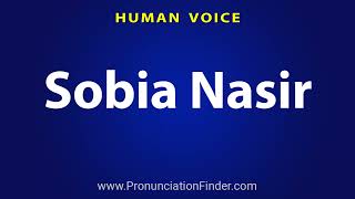 How To Pronounce Sobia Nasir