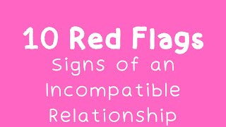 10 Red Flags: Signs of an Incompatible Relationship