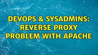 DevOps & SysAdmins: Reverse proxy problem with apache (3 Solutions!!)
