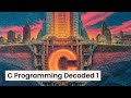 C Programming Decoded 1 The One Idea That Makes C Make Sense