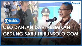 Berita Solo Hari Ini: CEO TribunNetwork Dahlan Dahi Resmikan Gedung Baru TribunSolo.com