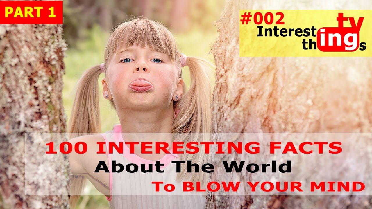 100 Interesting Facts About The World To Blow Your Mind (Part 1 ...