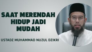 SAAT MERENDAH HIDUP JADI MUDAH - USTADZ MUHAMMAD NUZUL DZIKRI