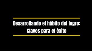 Desarrollando el hábito del logro  Claves para el éxito