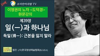 [이명권의 노자 도덕경 원문 강의] 노자 39장, 일(一)과 하나님- 득일(得一): 근본을 잃지 말라