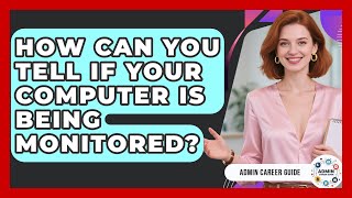 How Can You Tell If Your Computer Is Being Monitored? - Admin Career Guide