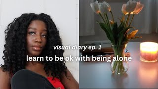 learn to be okay with being alone | Visual Diary ep. 1