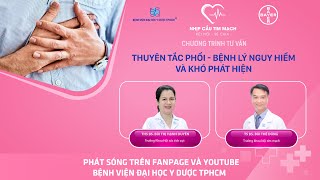 Chương trình tư vấn: Thuyên tắc phổi - Bệnh lý nguy hiểm và khó phát hiện