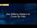 Aku Milikmu Malam Ini (Lirik)-Pongki Barata, Cover By Felix