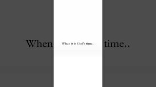 if it's not god's time...you can't force it when it ia god's time.you cant stop it.