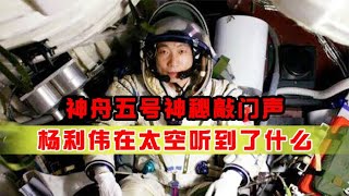 神舟五号神秘敲门声，杨利伟在太空听到了什么？10年后真相浮现