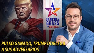 PULSO GANADO, TRUMP DOBLEGA A SUS ADVERSARIOS  I  Sanchez Grass en América