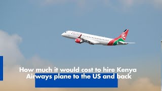 How much it would cost to hire Kenya Airways plane to the US and back