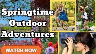 Springtime Outdoor Adventures: Embrace Nature's Renewal\