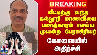 #BREAKING || வீட்டிற்கு வந்த கல்லூரி மாணவியை பலாத்காரம் செய்ய முயன்ற பேராசிரியர் -கோவையில் அதிர்ச்சி