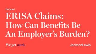 ERISA Claims: How Can Benefits Be An Employer’s Burden?