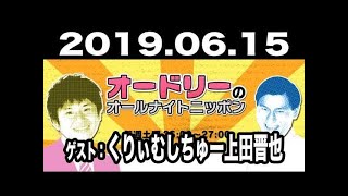 2019.06.15 オードリーのオールナイトニッポン 【ゲスト：くりぃむしちゅー上田晋也】