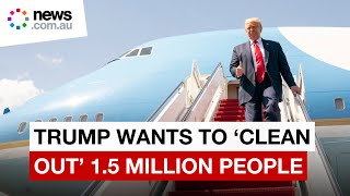 Donald Trumps plan to 'clean out' 1.5 million people