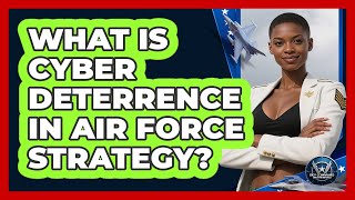 What Is Cyber Deterrence In Air Force Strategy? - Sky Command Brotherhood