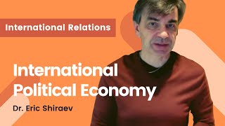 Let's Talk International Political Economy! ft Dr. Eric Shiraev