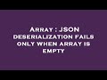 Array : JSON deserialization fails only when array is empty