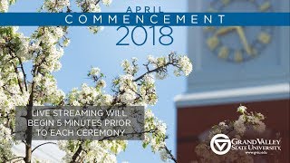 GVSU Commencement April 2018 - Saturday AM