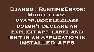 Django : RuntimeError: Model class myapp.models.class doesn't declare an explicit app_label and isn'