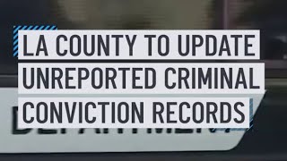 LA County to update unreported criminal conviction records