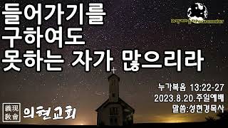 [의현교회] 들어가기를 구하여도 못하는 자가 많으리라 - 성현경목사 (2023.8.20.주일예배)