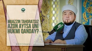 Muazzin azonni tahoratsiz aytsa uni hukmi qanday?