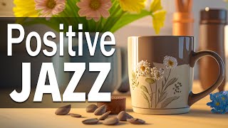 Positive Jazz ☕ Put You in a Good Mood with Delicate March Jazz and Happy Spring Bossa Nova Music