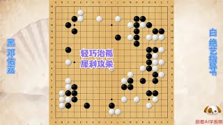 围棋解说：绝艺指导F，轻巧治孤弃取灵活，犀利攻杀妙手屠龙｜围棋讲解