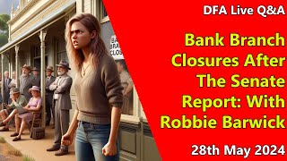 DFA Live Q&A: Bank Branch Closures After The Senate Report: With Robbie Barwick