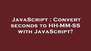 JavaScript : Convert seconds to HH-MM-SS with JavaScript?