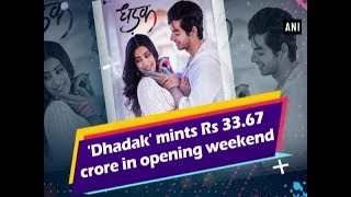 'Dhadak' mints Rs 33.67 crore in opening weekend  - #ANI News
