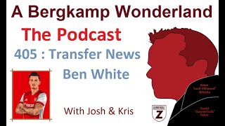 Podcast 405 : Transfer News - Ben White *An Arsenal Podcast