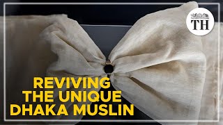 The Revival of the Unique Dhaka Muslin