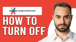 How To Turn Off Google Authenticator (How To Disable Google Authenticator)