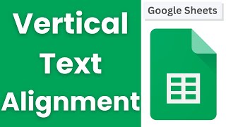 How to Vertically Align Text in Google Sheets
