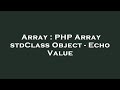 Array : PHP Array stdClass Object - Echo Value