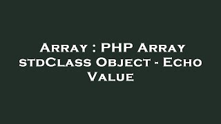 Array : PHP Array stdClass Object - Echo Value