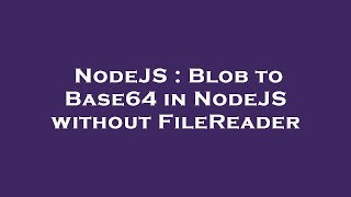 NodeJS : Blob to Base64 in NodeJS without FileReader
