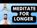 How to sit for longer in meditation? (HOURS will pass by!)