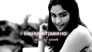 Bakhuda Tumhi Ho ( slowed reverb ) Atif Aslam