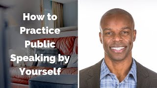 How to Practice Public Speaking by Yourself - Public Speaking Tips