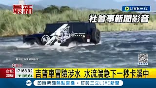 吉普車冒險涉溪! 水流湍急下一秒卡溪中 整台車無法上岸.在水中載浮載沉 驚險過程引發網友熱議 │記者 黃詩涵│【LIVE大現場】20230620│三立新聞台