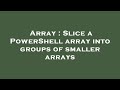 Array : Slice a PowerShell array into groups of smaller arrays