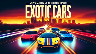 Why Americans Are Obsessed with Exotic Cars