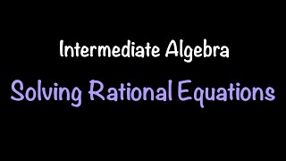 Intermediate Algebra: Solving Rational Equations (Video #28) | Math with Professor V